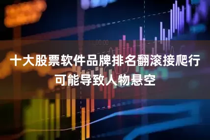十大股票软件品牌排名翻滚接爬行可能导致人物悬空